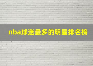 nba球迷最多的明星排名榜