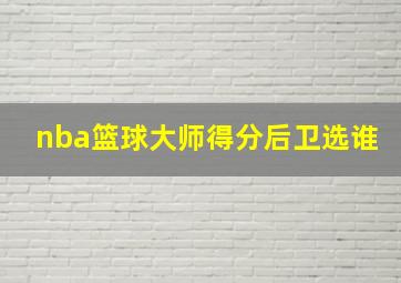 nba篮球大师得分后卫选谁