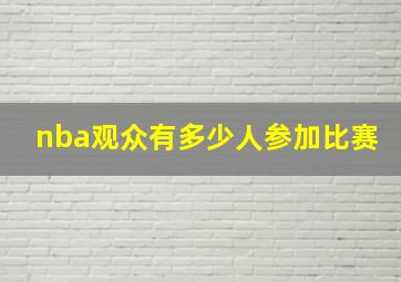 nba观众有多少人参加比赛