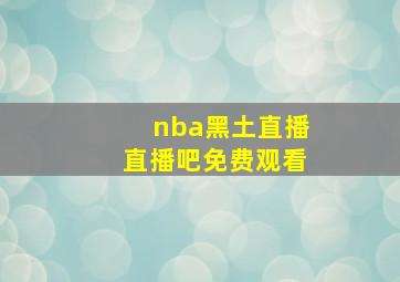 nba黑土直播直播吧免费观看