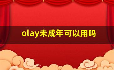 olay未成年可以用吗