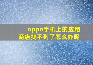 oppo手机上的应用商店找不到了怎么办呢