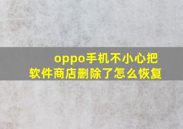 oppo手机不小心把软件商店删除了怎么恢复