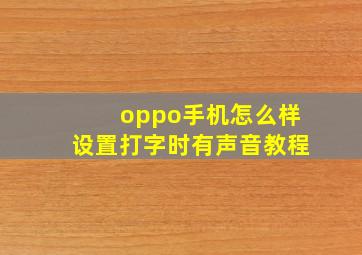 oppo手机怎么样设置打字时有声音教程