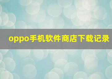 oppo手机软件商店下载记录