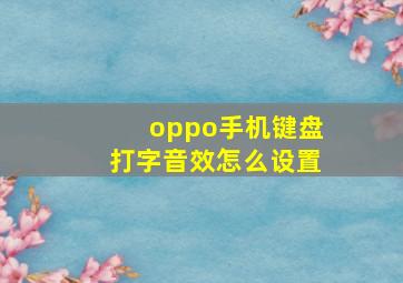 oppo手机键盘打字音效怎么设置