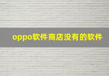 oppo软件商店没有的软件