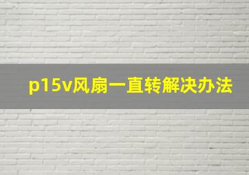 p15v风扇一直转解决办法