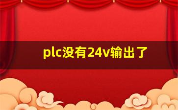 plc没有24v输出了