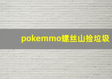 pokemmo螺丝山捡垃圾