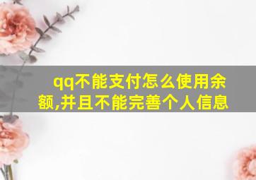 qq不能支付怎么使用余额,并且不能完善个人信息