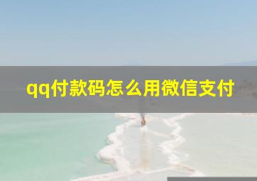 qq付款码怎么用微信支付