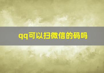 qq可以扫微信的码吗