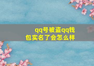 qq号被盗qq钱包实名了会怎么样