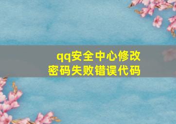 qq安全中心修改密码失败错误代码