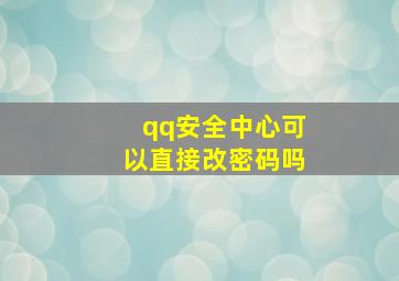 qq安全中心可以直接改密码吗