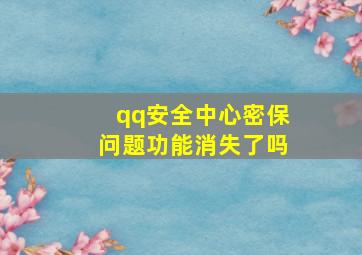 qq安全中心密保问题功能消失了吗