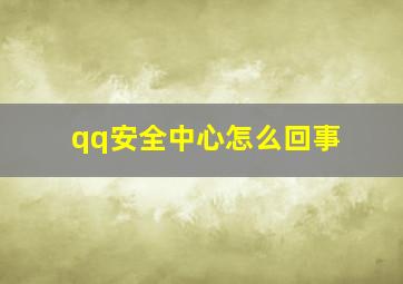 qq安全中心怎么回事