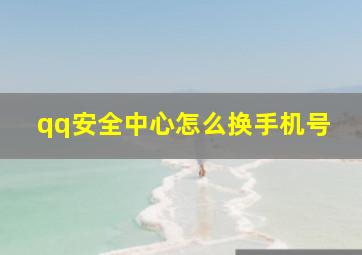 qq安全中心怎么换手机号