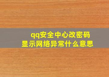 qq安全中心改密码显示网络异常什么意思