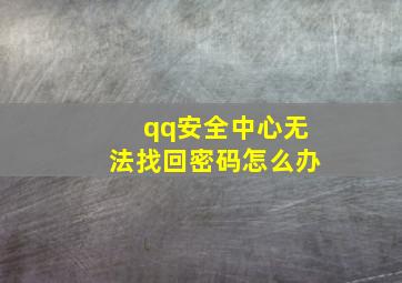 qq安全中心无法找回密码怎么办