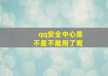 qq安全中心是不是不能用了呢