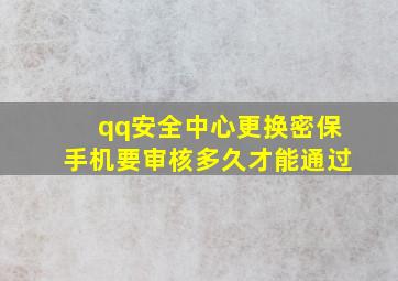 qq安全中心更换密保手机要审核多久才能通过