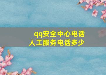 qq安全中心电话人工服务电话多少