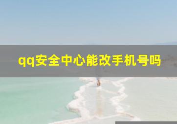 qq安全中心能改手机号吗