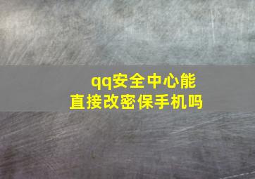 qq安全中心能直接改密保手机吗