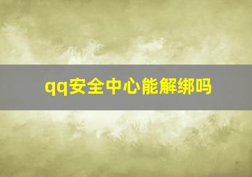 qq安全中心能解绑吗