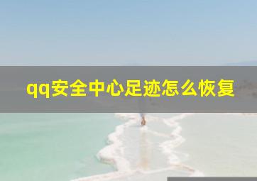 qq安全中心足迹怎么恢复