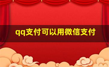 qq支付可以用微信支付