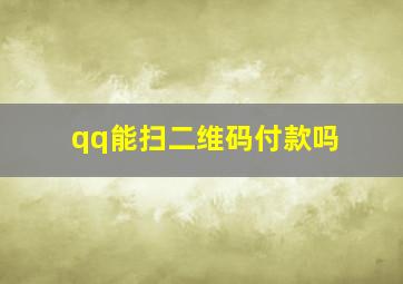 qq能扫二维码付款吗