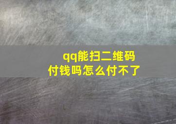 qq能扫二维码付钱吗怎么付不了