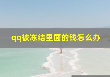 qq被冻结里面的钱怎么办