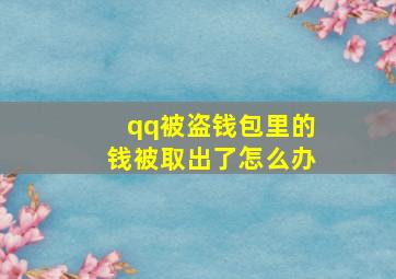 qq被盗钱包里的钱被取出了怎么办