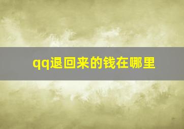 qq退回来的钱在哪里