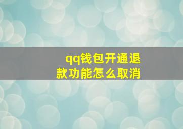 qq钱包开通退款功能怎么取消