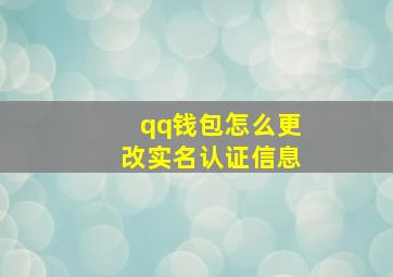 qq钱包怎么更改实名认证信息