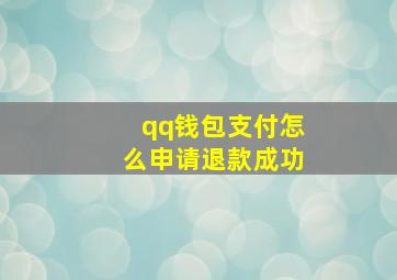 qq钱包支付怎么申请退款成功