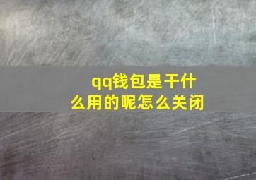 qq钱包是干什么用的呢怎么关闭