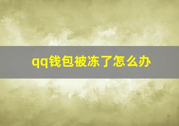 qq钱包被冻了怎么办