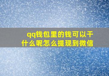 qq钱包里的钱可以干什么呢怎么提现到微信