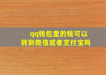 qq钱包里的钱可以转到微信或者支付宝吗