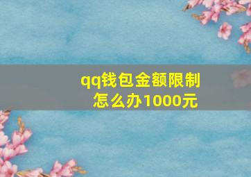 qq钱包金额限制怎么办1000元