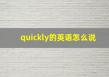 quickly的英语怎么说