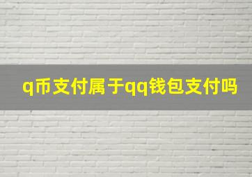 q币支付属于qq钱包支付吗