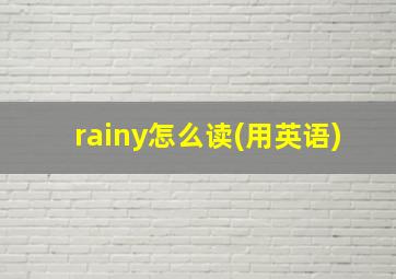 rainy怎么读(用英语)