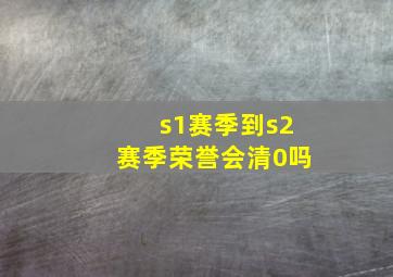 s1赛季到s2赛季荣誉会清0吗